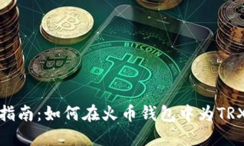 全面指南：如何在火币钱包中为TRX充值