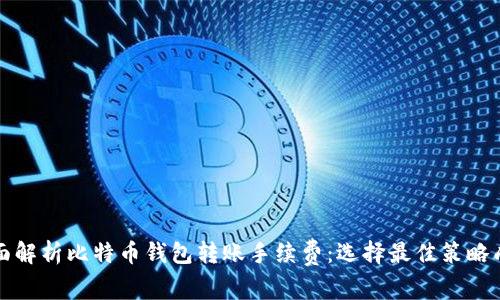 全面解析比特币钱包转账手续费:选择最佳策略成本