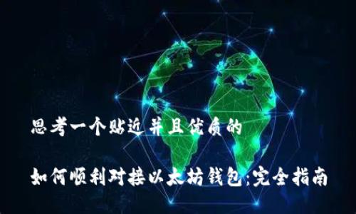 思考一个贴近并且优质的

如何顺利对接以太坊钱包：完全指南