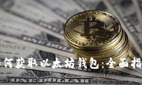 如何获取以太坊钱包:全面指南