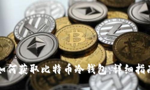 如何获取比特币冷钱包：详细指南