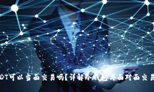 冷钱包USDT可以当面交易吗?详解冷钱包与面对面交易的可能性