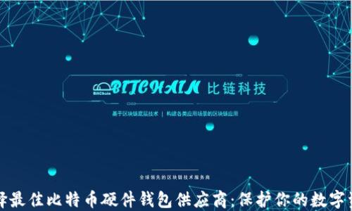 选择最佳比特币硬件钱包供应商:保护你的数字资产