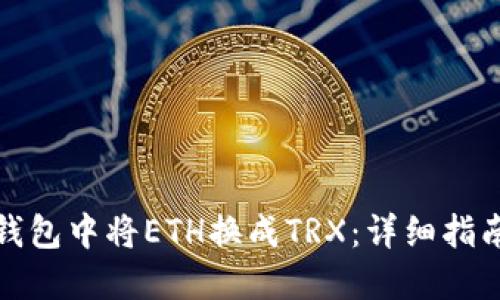 如何在钱包中将ETH换成TRX：详细指南与技巧