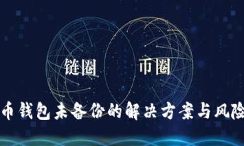 比特币钱包未备份的解决方案与风险防范