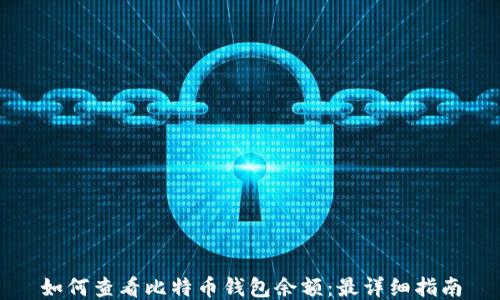 
如何查看比特币钱包余额：最详细指南