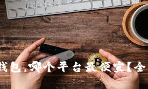 囤USDT在冷钱包,哪个平台最便宜?全面解析与推荐