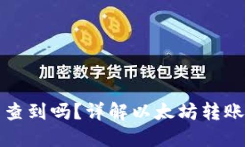 以太坊钱包转账能查到吗?详解以太坊转账的隐私性与追踪性