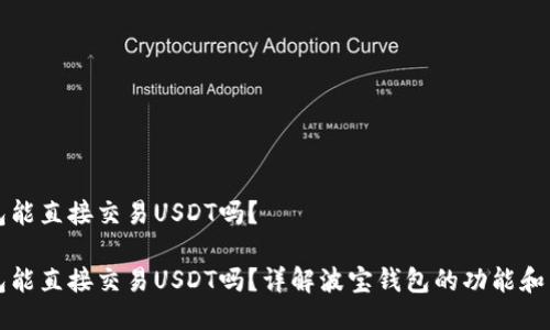 波宝钱包能直接交易USDT吗？

波宝钱包能直接交易USDT吗？详解波宝钱包的功能和交易方式