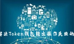 如何解决Token钱包转出操作失败的问题？