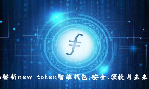 全面解析new token智能钱包：安全、便捷与未来发展