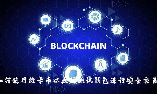 如何使用维卡币以太坊测试钱包进行安全交易?