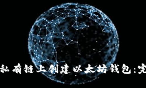 如何在私有链上创建以太坊钱包:完整指南
