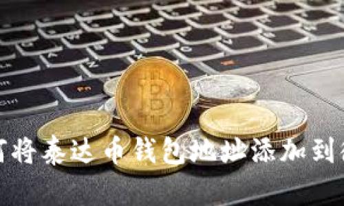 如何将泰达币钱包地址添加到微信