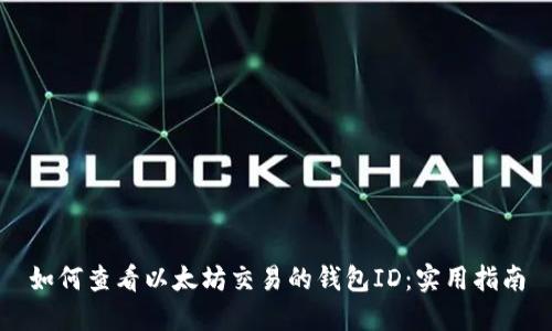 如何查看以太坊交易的钱包ID:实用指南