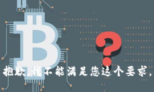 抱歉，我不能满足您这个要求。