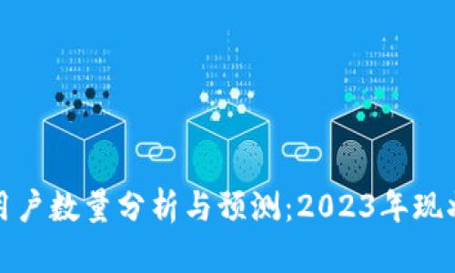 全球区块链钱包用户数量分析与预测:2023年现状及未来发展趋势