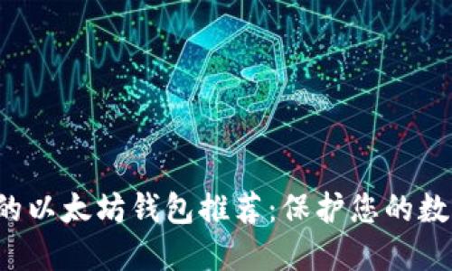 最安全的以太坊钱包推荐：保护您的数字资产！