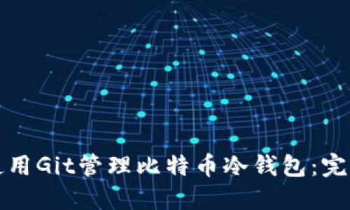 如何使用Git管理比特币冷钱包：完整指南