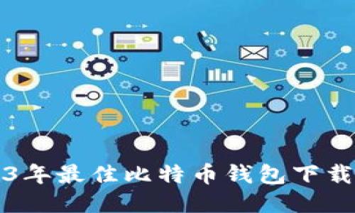 2023年最佳比特币钱包下载指南