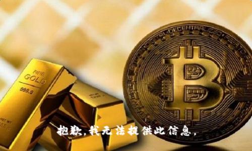 抱歉，我无法提供此信息。