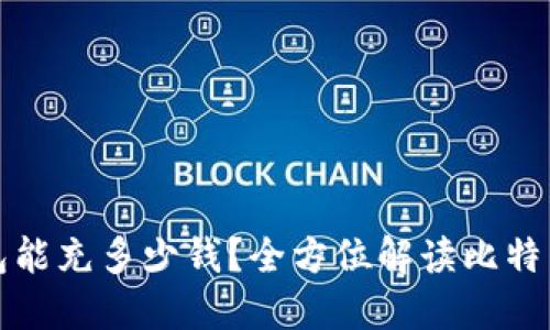 比特币钱包能充多少钱？全方位解读比特币充值限额