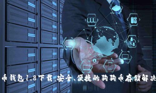 狗狗币钱包1.8下载：安全、便捷的狗狗币存储解决方案