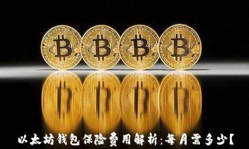 
以太坊钱包保险费用解析：每月需多少？