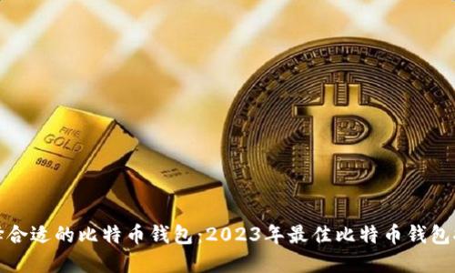 选择合适的比特币钱包：2023年最佳比特币钱包推荐