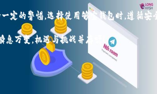 关于“够宝钱包USDT是假的吗？”这个问题，首先我们需要明确几个关键点。以下内容将深入探讨够宝钱包的背景、使用安全性以及USDT的真实性。

够宝钱包背景介绍
够宝钱包是一款在区块链技术基础上推出的数字货币钱包应用，主要用于存储和管理各种数字货币，特别是USDT（Tether）。USDT是一种与美元锚定的稳定币，意思是说1 USDT的价值通常与1美元相等。够宝钱包作为数字货币的管理工具，确保了用户能够方便地进行币币交易、资产管理等操作。

够宝钱包的安全性
首先，让我们来说说够宝钱包的安全性。数字货币钱包的安全性是用户非常关心的一个问题，毕竟一旦钱包被黑客攻击或出现系统漏洞，用户的资产就可能面临风险。够宝钱包在这方面采取了多种安全措施，包括双重认证、加密存储等，力求为用户提供一个安全的使用环境。

不过，尽管有这些安全措施，用户的数据和资产安全仍然与用户的使用习惯有很大关系。例如，不要轻易点击未知链接、不轻易分享个人信息等。这些都是保护自己资产的重要环节。说实话，数字货币的世界充满了变数，只有自己增强安全意识，才能减少潜在的风险。

USDT的真实性
接下来，关于USDT本身的真实性。USDT是一种由Tether公司发行的稳定币，深受市场欢迎。然而，自它推出以来，USDT也曾面临过许多质疑。有些人担心其背后是否有足够的美元储备来支撑USDT的发行，甚至曾出现Tether公司被调查的事件。

那么，USDT究竟可信不可信呢？在很多大型交易平台上，USDT的使用是非常广泛的，许多用户也依赖于其作为交易媒介。许多金融机构和企业都开始接受USDT，说明它在市场上的影响力是毋庸置疑的。但同时，用户在使用USDT的时候也要保持警惕，不要过度依赖单一的稳定币。毕竟，市场总是在变化，风险无处不在。

用户体验与反馈
针对够宝钱包的用户体验，很多用户表达了各自的看法。有些用户认为该钱包界面友好、操作简单，非常适合新手入门；而另一些用户则提到，在某些特定情况下，比如网络不稳定时，钱包的响应速度可能会受到影响。其实，这些反馈在任何一款软件中都很常见。

说到这里，我想提醒大家，如果你对够宝钱包或者USDT有任何疑虑，可以先使用小额资金进行交易，慢慢熟悉平台的操作流程。此外，别忘了定期了解相关的信息，保持对行业变化的敏感度。这不仅能帮助你更好地管理资产，还能提升你的投资策略。

如何安全使用够宝钱包
那么，如何安全地使用够宝钱包呢？首先，下载钱包应用时，确保通过官方渠道进行下载，避免使用不明来源的链接。其次，设置强密码，并开启双重认证。同样，定期备份你的钱包和私钥，以防数据丢失。

在管理资产时，合理规划你的投资组合，不要把所有的鸡蛋放在一个篮子里。尤其是在数字货币市场波动较大的情况下，分散投资能够有效降低风险。你可以考虑一部分资金投入USDT进行相对稳定的投资，同时也可考虑其他的数字资产进行多样化投资。此外，适当关注市场动态，与其他用户交流，获取更多的信息和建议，这些都能帮助你在数字货币的世界中走得更稳一些。

总结
综上所述，够宝钱包并不是一个假冒的产品，而是一个在一定程度上受到用户信赖的数字货币管理工具。USDT在市场上的确存在，而其背后的真实性则需要用户保持一定的警惕。选择使用够宝钱包时，遵循安全使用的原则也是至关重要的。希望大家在数字货币投资中都能保持冷静和理性，做出明智的决策！

如果你有其他更多的问题，随时可以交流哦。懂得这些知识，有助于你在未来的投资中少走弯路，也能让你在这个快速发展的市场中把握机会。说真的，数字货币世界瞬息万变，机遇与挑战并存呀！

够宝钱包, USDT, 数字货币/guanjianci
专家揭秘：够宝钱包USDT的真实性与使用秘诀