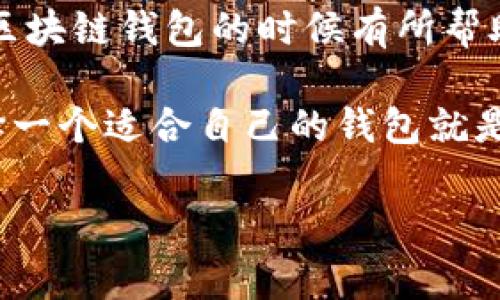 区块链钱包APP排名前十：专家独家揭秘实用秘诀！

区块链钱包, 数字货币, 钱包APP/guanjianci

引言
在这个数字化的时代，随着区块链技术的快速发展，区块链钱包APP的需求也跟着水涨船高。说真的，拥有一个安全可靠的区块链钱包对于每个数字货币爱好者来说都至关重要。不过，市面上各种各样的钱包APP让人眼花缭乱，究竟哪款才是“神”品呢？今天，就让我为大家带来一份专家独家的区块链钱包APP排名前十，让你在选择的时候更有底气！

1. Coinbase Wallet
Coinbase Wallet 是一款相对比较知名的钱包APP，功能强大，方便易用。作为全球最大的数字货币交易所之一，Coinbase的保障无疑让人感觉安心。不过，除了基本的交易功能，Coinbase Wallet 还支持各种ERC-20代币和DApps，简直就是一个数字资产的宝库。你可以放心存储和管理你的加密资产，不易丢失。

2. MetaMask
如果你是以太坊的忠实粉丝，MetaMask 绝对是你的不二之选。这个钱包不仅能让你轻松管理以太坊和ERC代币，而且其浏览器扩展功能，在使用去中心化应用时能够提供极大的便利。这就好比给你的钱包装上了个万能钥匙，想去哪里打开哪里，超级崩溃，对吧？

3. Trust Wallet
Trust Wallet 在用户中的口碑相当不错，最主要的是它的去中心化特性。每一个用户都能完全控制自己的私钥，数据隐私安全感满满。同时，这款APP支持多种币种，无论是比特币、以太坊还是各种山寨币都能轻松管理，是多元化投资者的首选。

4. Exodus
Exodus Wallet 的界面设计非常友好，简直就是“小白”的福音！刚开始接触区块链的朋友们，一定会被它的简单流畅设计吸引。特别是它提供的实时交易功能，让你随时随地掌握市场动态。不过，像大多数其他钱包一样，它也是热钱包，有接受风险的必要，毕竟这里面存放的都是你辛辛苦苦赚来的钱呀。

5. Ledger Live
如果你追求硬核安全性，Ledger Live 可能是你的最佳选择。这款钱包结合了硬件钱包的安全性与软件交易的便利性，让用户在体验快捷交易的同时，也不用担心资产的安全。说一下，市面上的一些大咖都在使用Ledger Live，能够得到这么多专业人士的认可，足见其安全性。

6. Trezor Wallet
Trezor Wallet 可谓是另一个硬件钱包的佼佼者。它的外观小巧玲珑，不占地方，同时内置双重验证，让资产的安全性提升到一个新的高度。只要妥善保管好私钥，TOR这款钱包绝对值得一试。想要进入区块链的“硬核”玩家，Trezor是个不错的选择。

7. Huobi Wallet
作为全球领先的数字资产服务平台，Huobi也推出了自己的区块链钱包——Huobi Wallet。这个钱包支持多种数字货币，尤其是它的安全性和交易上的高效，常常让用户赞不绝口。不过，Huobi Wallet 还有一个优势，就是可以直接在APP内进行交易，非常方便。

8. Atomic Wallet
Atomic Wallet 支持超过500种数字货币，而且还有强大的去中心化交换功能，让我感到惊喜。真的很赞，这样你可以在钱包内直接进行交易，无需转到其他平台。如果你喜欢多样化的资产配置，不妨试试这款钱包。

9. Mycelium
Mycelium Wallet 是专为比特币用户设计的独特钱包，强大的功能加上用户友好的界面，生动地体现了“简洁就是美”。不过这款钱包的功能集中在比特币上，对于其他币种的支持相对较弱，但如果你专注于比特币，这绝对是一款值得拥有的钱包。

10. BitPay Wallet
最后，我们要提到 BitPay Wallet。这款钱包特别适合频繁进行支付或交易的用户。它支持对商家进行快速支付和管理交易，让数字货币的使用变得方便快捷。简单易用，尤其适合日常消费。

选钱包的小技巧
在选择区块链钱包时，我们不仅要看功能和口碑，还需要考虑安全性、是否适合自己的需求。简单来说，选择钱包要看以下几点：
ul
    li安全性：如是否拥有双重验证、私钥存储方式等。/li
    li支持的币种：根据自己的投资组合，选择支持你所需数字货币的钱包。/li
    li用户体验：操作方便与否，界面是否友好。/li
    li社区口碑：了解这款钱包在行业内的口碑和用户反馈。/li
/ul

总结
总的来说，以上这些区块链钱包APP都是市面上备受推崇的选择。每款钱包都有自己的特点和优势，适合不同类型的用户。希望这份专家独家的排名对你在选择区块链钱包的时候有所帮助！未来数字货币的世界充满可能性，记得好好保护自己的数字资产哦！理解区块链钱包，让我们一起开启更加安全、便捷的数字金融旅程！

在使用钱包的过程中，一定要时刻关注网络安全，定期更新相关密码和信息，尽量不要轻易相信网络上的钓鱼行为。我们每个人都是自己资产的守护者，因此选择一个适合自己的钱包就是让我们在数字货币世界里更加安全、安心的第一步。

希望你能在这个充满机遇的领域里，越走越远，攀登更高的峰巅！