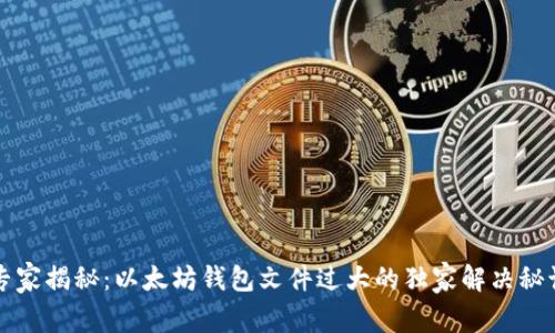 专家揭秘：以太坊钱包文件过大的独家解决秘诀