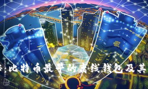 专家揭秘：比特币最早的离线钱包及其使用秘诀