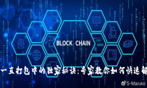 以太坊钱包一直打包中的独家秘诀：专家教你如何快速解决这个问题