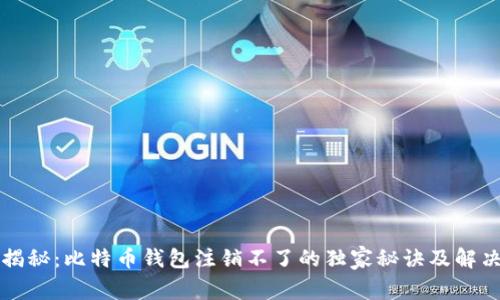 专家揭秘：比特币钱包注销不了的独家秘诀及解决方案