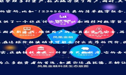    区块链钱包的专家独家秘诀，你不可不知！ / 

 guanjianci  区块链钱包, 虚拟货币, 安全投资 /guanjianci 

引言：钱包不只是放钱的地方
说真的，钱包不仅仅是我们放钱的地方。在数字经济日益崛起的今天，区块链钱包已经成为每一个投资者、加密爱好者都无法忽视的工具。想想，谁不想把自己的资产安全地放在一个值得信赖的地方呢？而在众多区块链钱包中，天下互通可谓是一颗璀璨的明珠。

什么是区块链钱包？
区块链钱包，顾名思义，就是用来存储和管理数字货币的一种工具。它类似于我们日常使用的银行账户，但却更为安全和便捷。不像传统银行，它无需中介，所有交易都是公开透明的，具体的资产动向可以通过区块链进行追踪。

天下互通的魅力所在
在这个竞争激烈的市场中，天下互通凭借其独特的功能和用户友好的设计，迅速崛起，成为了区块链钱包的佼佼者。首先，它的界面设计十分直观，即使是第一次接触区块链的人，也能很快上手。再者，天下互通为用户提供了丰富的交易功能和安全保障，这让它在众多钱包中脱颖而出。

为什么选择天下互通？
如果你正在考虑选择一个区块链钱包，那么天下互通无疑是一个不错的选择。它首先为用户提供了高安全性。通过多层加密技术和分布式存储，用户的资产得到了极大的保护。而这，正是许多用户选择天下互通的重要原因之一。

天下互通的独家功能
除了安全性，天下互通还有一些独特的功能，来满足用户的不同需求。比如，它支持多种数字货币的存储与交易，只需一个钱包，就能管理多种资产，极大地方便了用户。同时，天下互通的交易手续费相对较低，让用户能够以更优的价格进行交易，增加了投资的灵活性。

专家推荐！如何正确使用区块链钱包
那么，作为一名区块链投资者，在使用天下互通的时候，有哪些秘诀呢？首先，确保你的钱包密码复杂且独特，避免使用容易被猜测的密码，比如“123456”这类的简单数字组合。你懂的，安全第一嘛！

合理利用特色功能
其次，充分利用天下互通提供的特色功能，比如定期查看钱包的资产动态和交易记录，确保你的资产安全无虞。此外，天下互通还提供了一个社区讨论区，可以和同样对数字货币感兴趣的人们进行交流和探讨，这对你的投资决策将会是个很好的帮助。

安全问题是第一位的
说到安全，这里有个小秘诀：定期更新你的钱包应用和密码，保持你的软件始终处于最新状态，以抵御潜在的安全风险。天下互通不断更新迭代，确保用户的交易和资产安全。再给大家推荐一个好习惯，设置双重身份验证，给你的账户加一道保护屏障。

投资意识需增强
在使用任何区块链钱包的时候，不仅要关注钱包的安全性，还需要增强自己的投资意识。市场瞬息万变，如果你只能“随大流”，那么在这场价格波动中可能会付出高昂的代价。因此，多多学习和关注行业动态，了解每个数字资产的基本面，才是明智的做法。

深入了解区块链技术
当然，更深入地了解区块链技术也是相当重要的。很多用户在开始的时候并不理解区块链的运作原理，这可能会导致不少误解。其实，区块链技术是一种分布式数据库，它的去中心化和透明性为金融交易带来了全新的机遇和挑战。多花一些时间去研究区块链的基础知识，会为后续的投资打下坚实的基础。

结论：信天下互通，投资无忧！
在这个瞬息万变的数字货币时代，选择一个值得信赖的区块链钱包是至关重要的。天下互通以其卓越的安全性和独特的功能，成为众多投资者的首选。如果你还在犹豫，不妨让天下互通成为你数字资产管理的新伙伴。只要你谨慎对待投资，多加学习，那相信你的未来会更加精彩！

希望以上信息能够帮助到你，让我们一起在这个数字化的时代把握住机会，享受投资的乐趣吧！