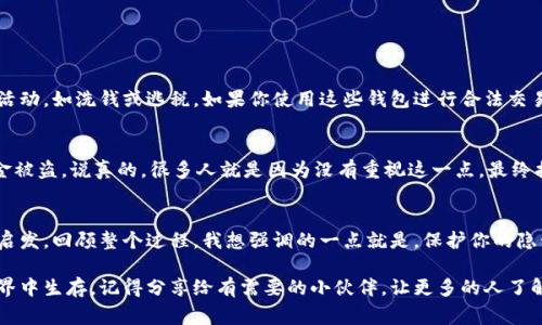   专家独家揭秘：如何识别无法追踪的比特币钱包秘诀 / 

 guanjianci 比特币钱包,匿名交易,加密货币 /guanjianci 

引言
大家好，今天咱们来聊聊一个神秘而又充满争议的话题——无法追踪的比特币钱包。说真的，随着加密货币的迅速发展，越来越多的人对其产生了浓厚的兴趣，尤其是对比特币的追踪与隐私保护问题，大家可能有很多疑问。那么，今天我们就来深入探讨一下，如何识别这些无法追踪的比特币钱包以及它们背后的秘密。

比特币钱包的基础知识
在我们深入探讨之前，先来简单了解一下比特币钱包的概念。简单来说，比特币钱包就是用来存储、发送和接收比特币的地方。与传统的钱包不同，比特币钱包并不是实体的，而是数字化的，通常包含一对密钥：公钥和私钥。公钥相当于你的账户号码，而私钥则是确保你有权访问和使用该比特币的“密码”。

为何人们关注无法追踪的比特币钱包
对于很多用户来说，隐私是使用加密货币的一个重要因素。你懂的，大家都想保护自己的财务安全和隐私，所以一些人追求那种所谓的“无法追踪”的钱包。这样做的原因有很多，可能是为了避税，或者是出于对金融隐私的需求。

不可追踪的比特币钱包到底是什么？
大多数情况下，比特币交易是可以被追踪的。这是因为比特币的区块链技术是公开透明的，但这并不意味着没人能实行匿名交易。当我们提到“无法追踪的比特币钱包”时，通常是指那些通过各种手段保护用户隐私的钱包。比如，一些钱包使用了混合服务，帮助用户掩盖交易记录，使其变得更加隐秘。

如何识别无法追踪的比特币钱包
想要识别这样的比特币钱包，首先你需要了解一些关键的特征。下面我为大家梳理了几个重要的指标：

ul
  li使用混合服务的交易：很多无法追踪的钱包会使用所谓的“混合服务”来混淆交易。这种方式可以将多个用户的交易混合在一起，让追踪者难以确定哪个交易属于哪个用户。/li
  li隐私币的使用：一些用户会将比特币转换为隐私币（如门罗币、达世币等）以增强匿名性。这种策略增加了追踪的难度。/li
  li多重签名地址：这些钱包通常支持多重签名验证交易。这意味着需要多个私钥才能完成交易，从而提高安全性和隐私性。/li
/ul

使用这些钱包的风险
虽然无法追踪的比特币钱包可以提供一定的隐私保护，但使用它们的风险也不得不提。例如，有些人可能会利用这些钱包进行非法活动，如洗钱或逃税。如果你使用这些钱包进行合法交易，一旦被监管部门发现，可能会面临法律风险。

如何安全地使用比特币钱包
在我看来，安全使用比特币钱包首先要选择合法合规的平台和服务。同时，保护好自己的私钥非常重要，因为一旦泄露，可能导致资金被盗。说真的，很多人就是因为没有重视这一点，最终损失惨重。

总结
今天我们探讨了无法追踪的比特币钱包的特征、如何识别它们、以及安全使用比特币钱包的方法。希望这篇文章能给大家带来一些启发。回顾整个过程，我想强调的一点就是，保护你的隐私固然重要，但进行合法合规的交易也是保障个人安全的关键。

如果你还有其他问题或者想进一步深入了解的话，欢迎随时留言探讨哦！大家一起交流，才能更好地在这个快速发展的加密货币世界中生存。记得分享给有需要的小伙伴，让更多的人了解不可追踪的比特币钱包背后的秘密！