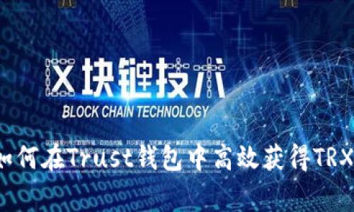 专家揭秘：如何在Trust钱包中高效获得TRX的独家秘诀