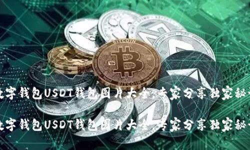 数字钱包USDT钱包图片大全，专家分享独家秘诀

数字钱包USDT钱包图片大全，专家分享独家秘诀