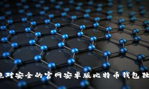 专家揭秘：绝对安全的官网安卓版比特币钱包独家下载秘诀