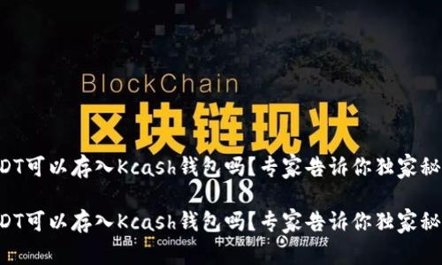 USDT可以存入Kcash钱包吗？专家告诉你独家秘诀！

USDT可以存入Kcash钱包吗？专家告诉你独家秘诀！
