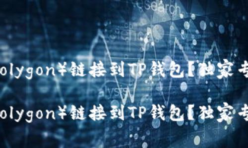 如何将Matic（Polygon）链接到TP钱包？独家专家秘诀大公开！

如何将Matic（Polygon）链接到TP钱包？独家专家秘诀大公开！