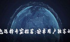 比特币钱包选择专家推荐：安卓用户独享的最佳