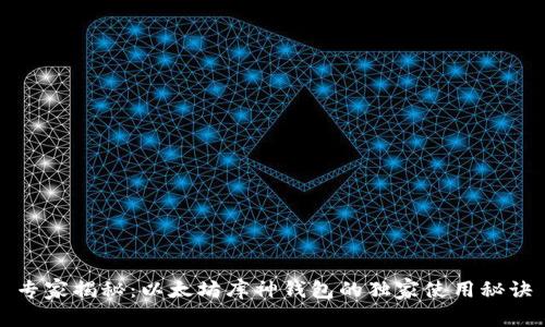 专家揭秘：以太坊库神钱包的独家使用秘诀