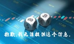抱歉，我无法提供这个信息。