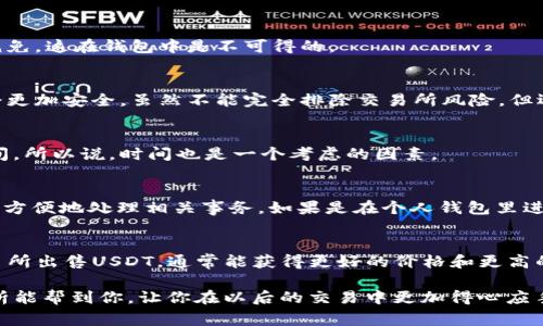 在讨论为什么USDT（泰达币）不直接在钱包里卖出之前，我们需要先了解一些有关USDT和加密货币交易的基本概念。USDT是一种与美元挂钩的稳定币，它的价值旨在保持在1美元左右，这使得它在加密货币市场中变得非常流行。

下面，我将详细解释一些原因，为什么个人可能选择不在钱包里直接卖出USDT，而是通过交易所进行交易。

1. 钱包和交易所的主要区别
首先，我们来看看钱包和交易所之间的区别。钱包是你存储加密货币的地方，基本上就像你的银行账户。它是一个相对安全的地方，可以存进你的资金。而交易所是让你买卖加密货币的市场，通常提供价格数据和流动性。

在交易所上，你可以选择以市场价或限价方式出售你的USDT。而在个人钱包里，直接出售USDT是不现实的，因为钱包本身不具备交易功能。你需要交易平台来撮合交易，这样才能找到愿意买你USDT的人。

2. 流动性的问题
如果你试图在个人钱包里找到买家，可能会面临流动性不足的问题。这就意味着，没有足够的人愿意购买你的USDT，即使你设置了合理的价格。而在交易所中，日常有成千上万的人参与交易，流动性更高，能够确保你能在短时间内完成卖出。

3. 价格优势
在交易所，USDT的卖出价格通常由市场决定，这个价格可能由于供需关系不断波动。在交易所出售USDT，你可以通过观察实时价格波动，决定最佳的卖出时机。这种灵活性是钱包所无法提供的。

4. 附加功能
许多交易所提供更多的功能，比如杠杆交易、保证金交易等，可以为交易者提供更多选择。此外，交易所上也可能存在交易奖励和手续费减免，这在钱包中是不可得的。

5. 安全性与信任
虽然钱包在安全性上有其优势，但交易所通常会有额外的安全措施，如双重身份验证、冷存储等。这使得在交易所进行交易时，你的资金会更加安全。虽然不能完全排除交易所风险，但选择知名度高、信誉好的交易所，可以降低遭遇诈骗的可能性。

6. 交易速度
通过交易所进行交易，通常可以在几分钟内完成整个卖出过程，而直接在钱包中寻找买家，可能会因为沟通不畅或买方不确定而拖延时间。所以说，时间也是一个考虑的因素。

7. 税务和法规因素
另外，许多国家对加密货币的买卖有相关的法律法规。在交易所出售USDT或其他加密货币时，通常会有系统的记录，使得在报税时你能更方便地处理相关事务。如果是在个人钱包里进行交易，这些记录就不会被系统追踪到，可能会给将来的税务报告带来麻烦。

总结
综上所述，虽然在钱包中直接卖出USDT看似简单，但实际上存在许多问题和风险，尤其是在流动性、价格、速度、安全等方面。通过正规交易所出售USDT，通常能获得更好的价格和更高的安全性。如果你认真考虑要如何交易USDT，最好选择一个信誉良好的交易所，并了解各项功能和费用，这样才能确保你的交易顺利进行。

所以说，售卖USDT并不是一个复杂的事情，只要你能把握好这些基本概念，找到适合的交易平台，就能比较轻松地完成交易。希望这个分析能帮到你，让你在以后的交易中更加得心应手！