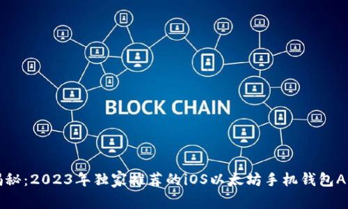 专家揭秘：2023年独家推荐的iOS以太坊手机钱包APP秘诀