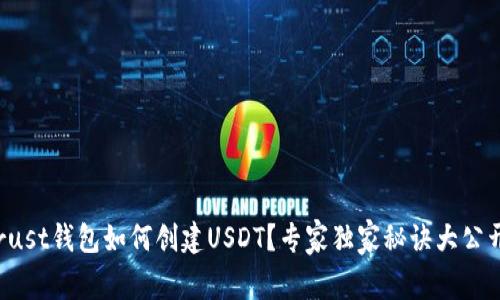 Trust钱包如何创建USDT？专家独家秘诀大公开！