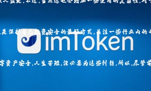 识别区块链真假钱包的专家独家秘诀

区块链, 真假钱包, 数字资产/guanjianci

区块链作为一项颠覆传统金融的技术，近年来吸引了越来越多的人投资和使用。而在这个充满机遇与挑战的行业中，识别真假钱包显得尤为重要。毕竟，钱在我们手里是最要紧的，对吧？所以，今天我们就来聊聊如何识别区块链的真假钱包，一起找出有效的策略与技巧，防止自己在数字资产的海洋中迷失。

什么是区块链钱包？

说到钱包，大家第一反应肯定是传统的钱包，用来存钱、放卡片的地方。可是，区块链钱包却不太一样。它是储存数字资产（比如比特币、以太坊等）的工具，可以是软件、硬件，甚至是纸质的。简单来说，区块链钱包帮助你管理和交易你的数字资产，但不同于传统钱包，它更依赖于密码学与网络技术。

真假钱包的危害

你懂的，如果不小心使用了假钱包，可能因小失大。别看这是个虚拟世界，但在这里，数字资产的丢失是很真实的，甚至有可能因为一个假钱包损失掉所有的投资。想象一下，那种感觉就像你把现金装进一个洞里，再也拿不出来！真的是心疼得无法形容。

识别真假钱包的关键

如果你想在这个数字资产的世界中生存并繁荣发展，就得拥有一双能识别真假钱包的“火眼金睛”。以下几个方法可以帮助你识别真假钱包：

1. 查找官方网站和推荐资料

一开始，最简单但却最有效的做法，就是去找钱包的官方网站。确保你访问的是准确的网址，而非发生伪造的钓鱼网站。你可以通过搜索引擎进行查询，此外，一些知名的社区论坛（如Reddit、Bitcointalk）常常会有人讨论这些钱包，也许能找到一些宝贵的用户反馈。

2. 观察社区的反馈和使用评价

在互联网上，总有一些先行者或被投资者“踩雷”的人。他们的经历往往比什么证书都更有说服力。在相关的社区或社交媒体上，看看大家对这个钱包的评价。如果看到大量用户发帖说这个钱包没法用、提现困难或者直接就“飞了”，那就要打起十二分的精神了。

3. 查看浏览器插件和安全工具

在此，大伙儿可以借助一些安全工具和插件，像是Web of Trust（WOT）这样的，它可以帮你深入网络，看看这个钱包的历史可靠性。将这个作为筛选标准之一，能帮助你避免不必要的麻烦。

4. 凭证和合规性

说真的，要是一个钱包自称安全可靠，还能获得某些监管机构的合规证明，那无疑是个加分项。但是你最好也要确认是否真的有这些证明。常识告诉我们，许多假钱包企业往往通过伪造这些证书来吸引用户。

5. 注意开发团队背景

许多靠谱的钱包都背后有强大的开发团队，查看他们的背景及历史项目经验也是个好办法。如果这个团队的成员都没有任何业绩，背景神秘，那就完蛋了，尤其是开发者忽悠你说他们是“行业精英”时，更需小心。

6. 了解钱包的功能与费用

在选择钱包时，要深入了解它的功能和使用费用。正规的钱包通常会在其官网上列明其功能特点、使用费用等透明信息，而假钱包往往会设置“低费用”或“隐藏功能”来诱导用户。毕竟，没有人会真心为你的网站捐赠经验，你懂得？

7. 检查私钥和助记词的存储方式

这点至关重要！所谓私钥就是你数字资产的钥匙，助记词则是备份的关键。如果钱包开发团队让你在一个不安全的地方输入或存储私钥与助记词，那就要提高警惕了。真的，给别人的时候可没那么简单，他们可能借此对你实施盗窃。

8. 尝试小额交易

如果你还有疑虑，最好的办法是尝试进行一次小额交易。通常情况下，假的钱包在进行小额交易时可能无法正常运作。试试简单的转账看看，假如他们连这个都做不好，那你未必想要投资更多的资金。

9. 多重签名安全策略

有时候，借助多重签名钱包会更加安全，这意味着你需要多个私钥来完成一次交易，这样就算某个私钥被盗，资金也不会轻易被人盗走。不过，当然这也会增加一些使用的复杂性，对于初学者来说也要权衡一下。

10. 保持警惕与更新知识

最后，就是保持警惕。区块链和加密货币是一个飞速发展的领域，新的骗局层出不穷。定期更新自己的知识，了解行业的新动态，是保护自己投资安全的最好方式。关注一些行业内的专家、博客与渠道，那样才能在风险中保持领先。

总结

识别真假钱包并不容易，但也不是不可能。通过上述的方法和技巧，你可以在家中一边喝着咖啡，一边悠然地调查，确保你的数字资产安全。人生苦短，没必要为这些纠结，所以，尽管前面有很多障碍，我们也可以稳步前行。希望这些小技巧能够帮助你保护自己的钱包，让你的区块链之旅更加顺利，也更加安全！

愿你投资愉快，钱包越来越鼓！