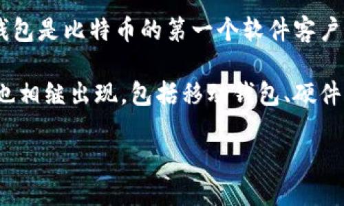 比特币钱包最开始是由比特币的创始人中本聪（Satoshi Nakamoto）于2009年发布的，称为“Bitcoin-Qt”。这个钱包是比特币的第一个软件客户端，具备了发送和接收比特币的基本功能。Bitcoin-Qt后来发展成为比特币核心（Bitcoin Core），并继续更新至今。

最初的比特币钱包使用起来相对简单，但也有一些局限性。随着比特币的普及和技术的发展，很多其他类型的钱包也相继出现，包括移动钱包、硬件钱包和在线钱包等，这些钱包提供了更加便捷和安全的用户体验。

如果你对比特币钱包的演变或如何选择合适的钱包感兴趣，欢迎进一步询问！